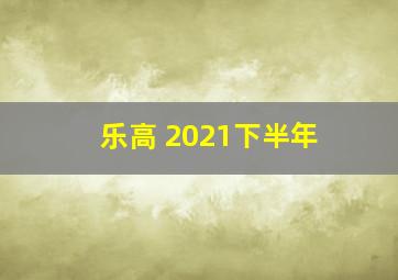 乐高 2021下半年